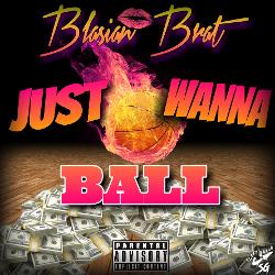 Single of Just Wanna Ball by Blasian Brat- My Mixtapez